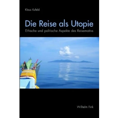 Abbildung von Die Reise als Utopie: Ethische und politische Aspekte des Reisemotivs