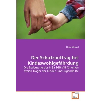 Abbildung von der Schutzauftrag bei Kindeswohlgefährdung: Die Bedeutung des § 8a SGB VIII für einen freien Träger Kinder und Jugendhilfe
