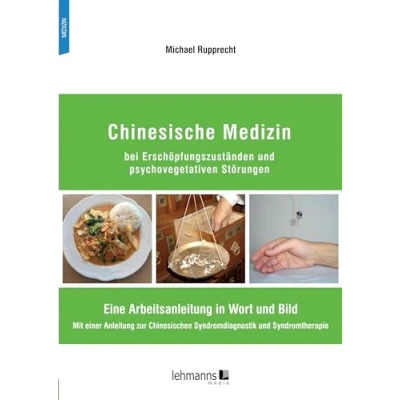 Abbildung von Chinesische Medizin bei Erschöpfungszuständen und psychovegetativen Störungen: Eine Arbeitsanleitung in Wort Bild Mit einer Anleitung zur Chinesischen Syndromdiagnostik Syndromtherapie