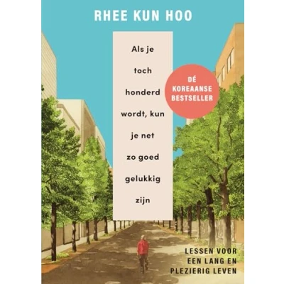 Abbildung von Als je toch honderd wordt, kun net zo goed gelukkig zijn: lessen voor een lang en plezierig leven