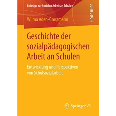 Abbildung von Geschichte der sozialpädagogischen Arbeit an Schulen: Entwicklung und Perspektiven von Schulsozialarbeit (Beiträge zur Sozialen Schulen, Band 5)