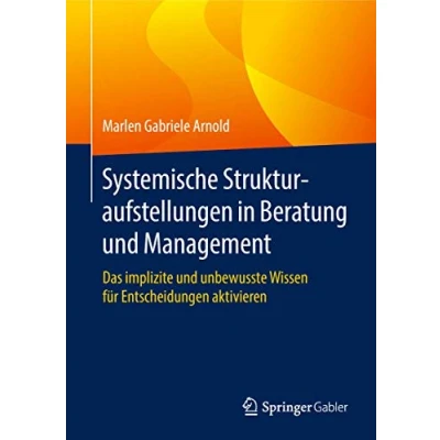 Abbildung von Systemische Strukturaufstellungen in Beratung und Management: Das implizite unbewusste Wissen für Entscheidungen aktivieren