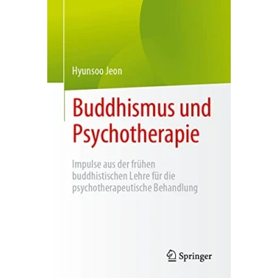 Abbildung von Buddhismus und Psychotherapie: Impulse aus der frühen buddhistischen Lehre für die psychotherapeutische Behandlung