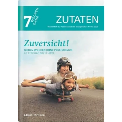 Abbildung von Zuversicht!: Sieben Wochen ohne Pessimismus. Zutaten: Themenheft zur Fastenaktion der evangelischen Kirche 2020 (7 ohne)