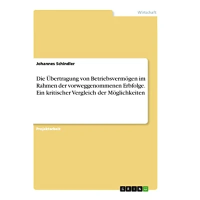Abbildung von Die Übertragung von Betriebsvermögen im Rahmen der vorweggenommenen Erbfolge. Ein kritischer Vergleich Möglichkeiten