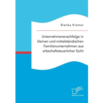 Abbildung von Unternehmensnachfolge in kleinen und mittelständischen Familienunternehmen aus erbschaftsteuerlicher Sicht