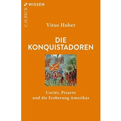 Abbildung von die Konquistadoren: Cortés, Pizarro und Eroberung Amerikas (Beck&#039;sche Reihe)