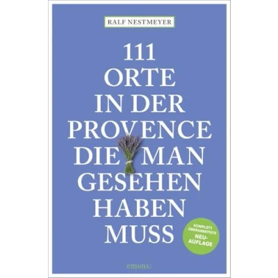 Abbildung von 111 Orte in der Provence, die man gesehen haben muss: Reiseführer, komplett überarbeitete Neuauflage