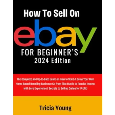Abbildung von How to Sell on eBay for Beginners, 2024 Edition: The Complete and Up Date Guide Start &amp; Grow Your Home Based Reselling Business: (Secrets Selling Online Profit)
