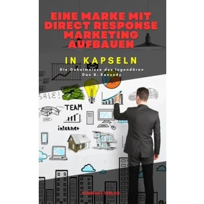 Abbildung von Eine Marke mit Direct Response Marketing aufbauen, in Kapseln: Die Geheimnisse des legendären Dan S. Kennedy