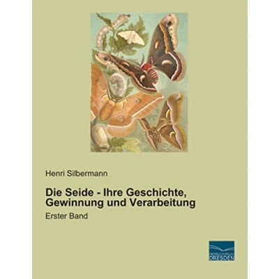 Abbildung von Die Seide Ihre Geschichte, Gewinnung und Verarbeitung: Erster Band