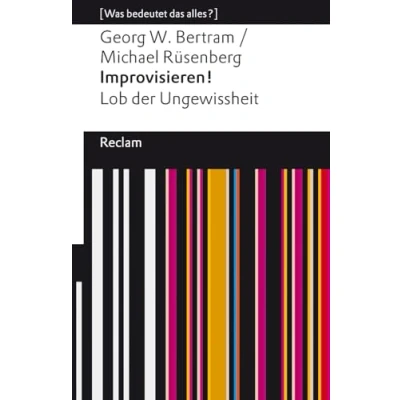 Abbildung von Improvisieren! Lob der Ungewissheit. [Was bedeutet das alles?]: Bertram, Georg W.; Rüsenberg, Michael Erläuterungen; Denkanstöße; Analyse 14164 (Reclams Universal Bibliothek)