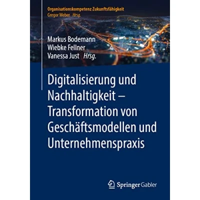 Abbildung von Digitalisierung und Nachhaltigkeit Transformation von Geschäftsmodellen Unternehmenspraxis (Organisationskompetenz Zukunftsfähigkeit)