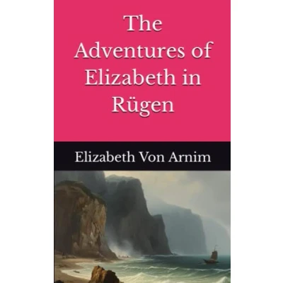 Abbildung von The Adventures of Elizabeth in Rügen: 1904 Literary Fiction Classic (Annotated)