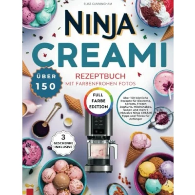 Abbildung von Ninja CREAMi Rezeptbuch mit farbenfrohen Fotos: über 150 köstliche Rezepte für Eiscreme, Sorbets, Frozen Joghurts, Milchshakes, Soßen und mehr Inklusive Tipps Tricks Anfänger