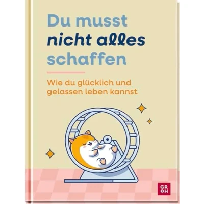 Abbildung von du musst nicht alles schaffen: Wie glücklich und gelassen leben kannst Tipps Ideen für einen achtsamen Umgang mit der Lebenszeit Ein ... wollen, aber es pragmatischer mögen
