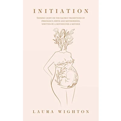 Abbildung von Initiation: Shining Light on the Sacred Transitions of Pregnancy, Birth and Motherhood, Written by a Mother for