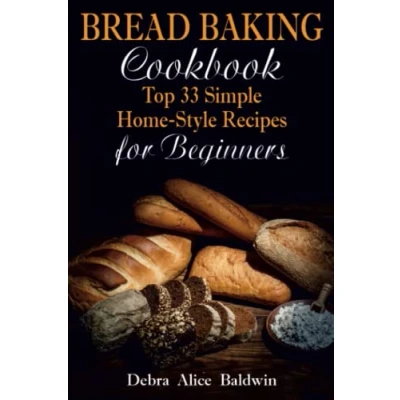 Abbildung von Bread Baking Cookbook: Top 33 Simple Home Style Recipes for Beginners (Baking at Home. it Easy)