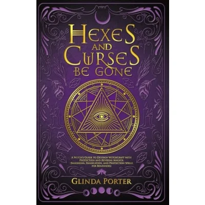 Abbildung von Hexes and Curses Be Gone: A Witch’s Guide to Destroy Witchcraft with Protection Reversal Magick: (Banishing, Eradication, Spells for Beginners)