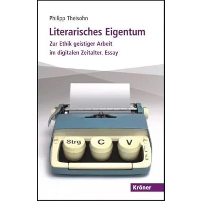Abbildung von Literarisches Eigentum: Zur Ethik geistiger Arbeit im digitalen Zeitalter. Essay