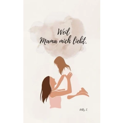 Abbildung von Weil Mama mich liebt: Die bedingungslose Liebe einer Mutter für ihr Kind