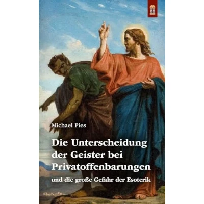 Abbildung von die Unterscheidung der Geister bei Privatoffenbarungen: und große Gefahr Esoterik