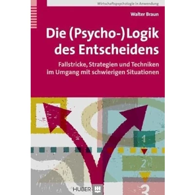 Abbildung von Die (Psycho )Logik des Entscheidens. Fallstricke, Strategien und Techniken im Umgang mit schwierigen Situationen