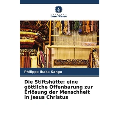 Abbildung von Die Stiftshütte: eine göttliche Offenbarung zur Erlösung der Menschheit in Jesus Christus