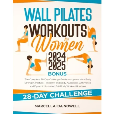 Abbildung von Wall Pilates Workouts for Women 2024 2025: The Complete 28 Day Challenge Guide to Improve Your Body Strength, Posture, Flexibility, and Awareness with Varied Dynamic Illustrated Full Workout