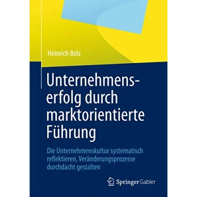 Abbildung von Unternehmenserfolg durch marktorientierte Führung: Unternehmenskultur systematisch reflektieren, Veränderungsprozesse durchdacht gestalten