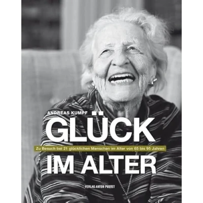 Abbildung von Glück im Alter: Zu Besuch bei 21 glücklichen Menschen Alter von 65 bis 95 Jahren