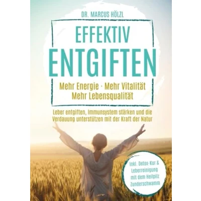 Abbildung von Effektiv entgiften: Mehr Energie. Vitalität. Lebensqualität: Leber entgiften, Immunsystem stärken und die Verdauung unterstützen mit der Kraft Natur