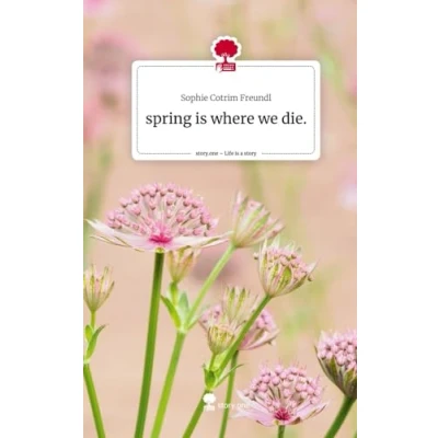 Abbildung von spring is where we die.. Life a Story story.one