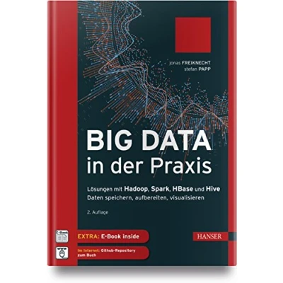 Abbildung von Big Data in der Praxis: Lösungen mit Hadoop, Spark, HBase und Hive. Daten speichern, aufbereiten, visualisieren. 2. erweiterte Auflage
