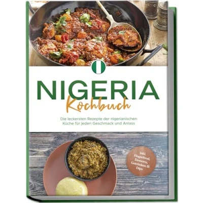 Abbildung von Nigeria Kochbuch: Die leckersten Rezepte der nigerianischen Küche für jeden Geschmack und Anlass inkl. Fingerfood, Desserts, Getränken &amp; Dips