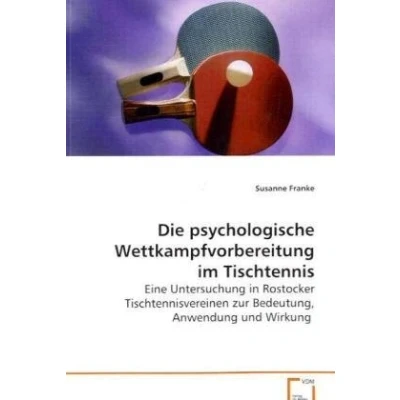 Abbildung von Die psychologische Wettkampfvorbereitung im Tischtennis: Eine Untersuchung in Rostocker Tischtennisvereinen zur Bedeutung, Anwendung und Wirkung.