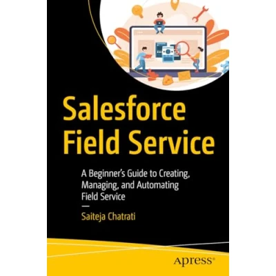 Abbildung von Salesforce Field Service: A Beginner’s Guide to Creating, Managing, and Automating Service