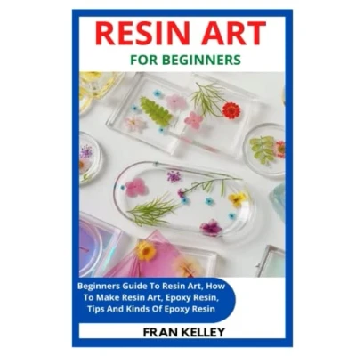 Abbildung von Resin ART FOR BEGINNERS: Beginners Guide To Art, How Make Epoxy Resin, Tips And Kinds Of