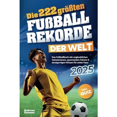 Abbildung von Die 222 größten Fußballrekorde der Welt Das Fußballbuch mit unglaublichen Geheimnissen, spannenden Fakten &amp; einzigartigen Wissen für echte Fans inkl. Quiz Perfektes Geschenk Kinder Männer
