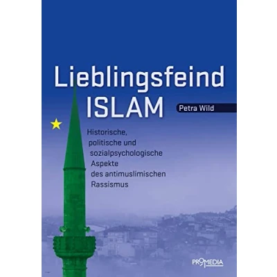 Abbildung von Lieblingsfeind Islam: Historische, politische und sozialpsychologische Aspekte des antimuslimischen Rassismus
