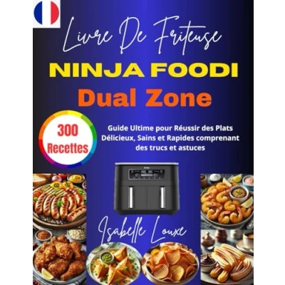 Abbildung von Livre De Friteuse Ninja Foodi Dual Zone: 300 Recettes Guide Ultime pour Réussir des Plats Délicieux, Sains et Rapides comprenant trucs astuces