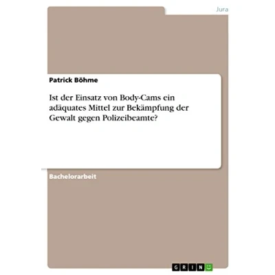 Abbildung von Ist der Einsatz von Body Cams ein adäquates Mittel zur Bekämpfung Gewalt gegen Polizeibeamte?