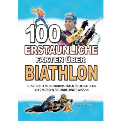 Abbildung von 100 ERSTAUNLICHE FAKTEN Über BIATHLON: GESCHICHTEN UND Kuriositäten Biathlon Das Müssen Sie Unbedingt Wissen (ERSTAUNLICHE KURIOSITÄTEN)
