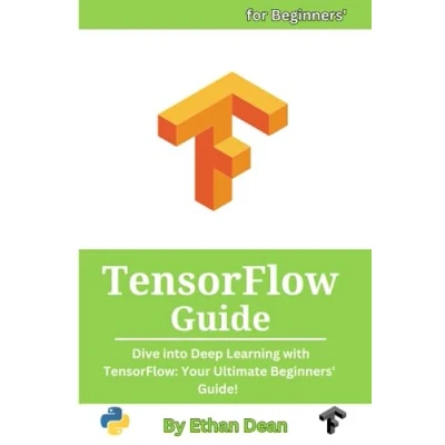 Abbildung von TensorFlow Guide: Dive into Deep Learning with TensorFlow: Your Ultimate Beginners&#039; Guide!
