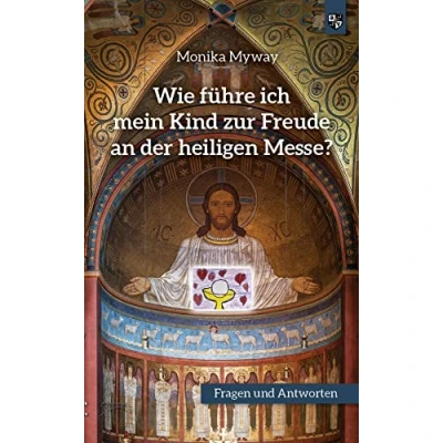 Abbildung von Wie führe ich mein Kind zur Freude an der heiligen Messe: Fragen und Antworten