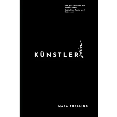 Abbildung von Künstler sein Aus dir entsteht die Wirklichkeit: Gedichte, Texte und Gedanken