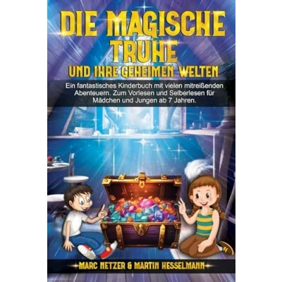 Abbildung von Die magische Truhe und ihre geheimen Welten: Ein fantastisches Kinderbuch mit vielen mitreißenden Abenteuern. Zum Vorlesen Selberlesen für Mädchen Jungen ab 7 Jahren.