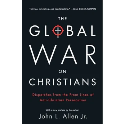 Abbildung von the Global War on Christians: Dispatches from Front Lines of Anti Christian Persecution