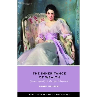 Abbildung von Inheritance of Wealth: Justice, Equality, and the Right to Bequeath (New Topics in Applied Philosophy)