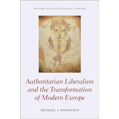 Abbildung von Authoritarian Liberalism and the Transformation of Modern Europe (Oxford Constitutional Theory)
